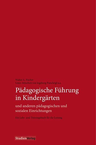 Pädagogische Führung in Kindergärten und anderen pädagogischen und sozialen Einrichtungen: Ein Lehr- und Trainingsbuch für die Leitung von StudienVerlag