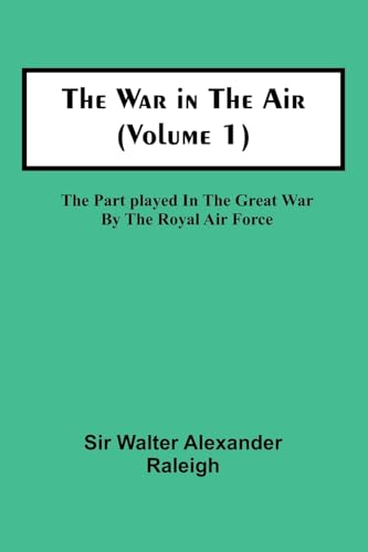 The War in the Air (Volume 1); The Part played in the Great War by the Royal Air Force von Alpha Edition