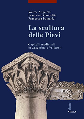 La scultura delle pievi. Capitelli medievali in Casentino e Valdarno (I libri di Viella. Arte) von Viella