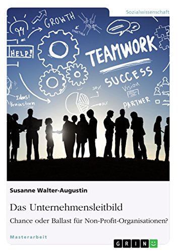 Das Unternehmensleitbild: Chance oder Ballast für Non-Profit-Organisationen?: Magisterarbeit von Grin Publishing