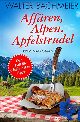 Affären, Alpen, Apfelstrudel: Ein Fall für Chefinspektor Egger von epubli