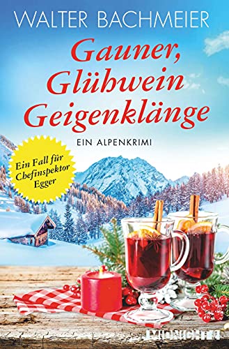 Gauner, Glühwein, Geigenklänge: Ein Alpenkrimi (Ein-Kommissar-Egger-Krimi, Band 6)