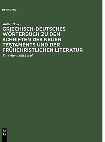 Griechisch-deutsches Wörterbuch zu den Schriften des Neuen Testaments und der frühchristlichen Literatur Griechisch-deutsches Wörterbuch zu den Schriften des Neuen Testaments und der frühchristlichen Literatur
