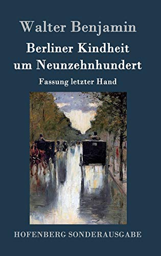 Berliner Kindheit um Neunzehnhundert: Fassung letzter Hand Berliner Kindheit um Neunzehnhundert: Fassung letzter Hand