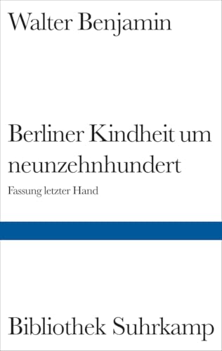 Berliner Kindheit um neunzehnhundert: Fassung letzter Hand und Fragment aus früheren Fassungen (Bibliothek Suhrkamp)