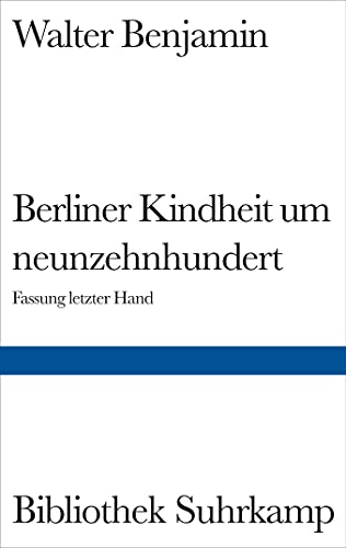 Berliner Kindheit um neunzehnhundert: Fassung letzter Hand und Fragment aus früheren Fassungen (Bibliothek Suhrkamp)