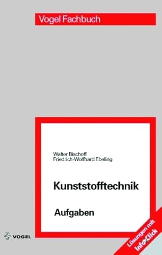 Kunststofftechnik Aufgaben: Arbeitsbuch zur Kunststoffkunde und Kunststoffverarbeitung von Vogel Business Media