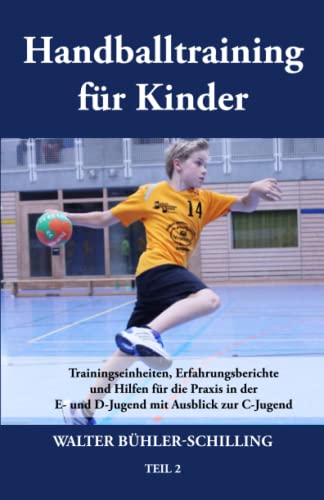 Handballtraining für Kinder: Trainingseinheiten, Erfahrungsberichte und Hilfen für die Praxis in der E- und D-Jugend mit Ausblick zur C-Jugend - Teil 2: Band 2 von Papierfresserchens MTM-VE