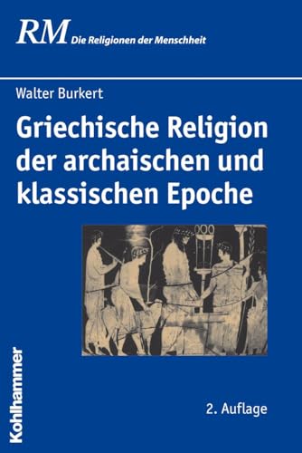Griechische Religion der archaischen und klassischen Epoche (Die Religionen der Menschheit, 15, Band 15)