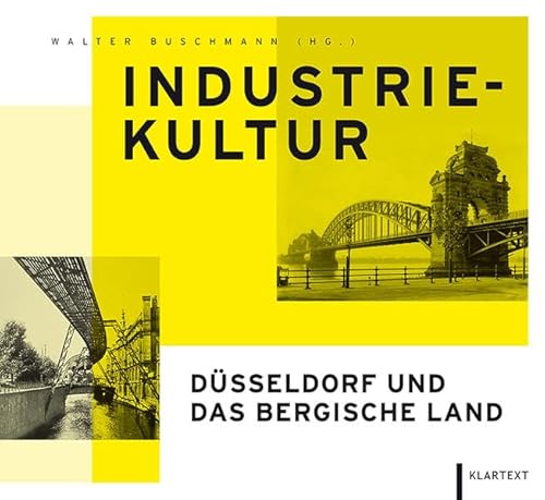 Industriekultur: Düsseldorf und das Bergische Land von Klartext Verlag
