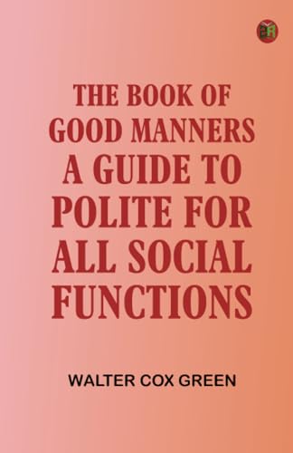 The Book of Good Manners A Guide to Polite For All Social Functions von Zinc Read