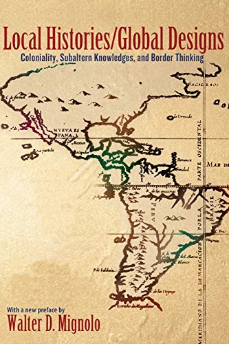 Local Histories/Global Designs: Coloniality, Subaltern Knowledges, and Border Thinking (Princeton Studies in Culture / Power / History) von Princeton University Press