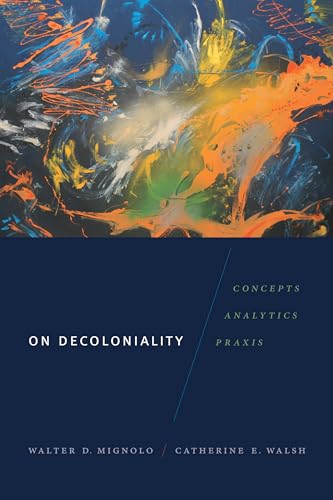 On Decoloniality: Concepts, Analytics, Praxis von Duke University Press