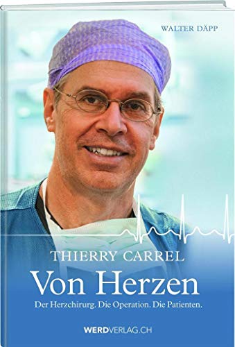 Thierry Carrel - Von Herzen: Der Herzchirurg. Die Operation. Die Patienten. von Werd Weber Verlag AG
