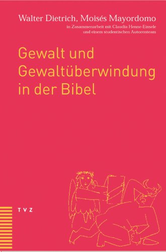 Gewalt und Gewaltüberwindung in der Bibel: in Zusammenarbeit mit Claudia Henne-Einsele und einem studentischen Autorenteam von Theologischer Verlag