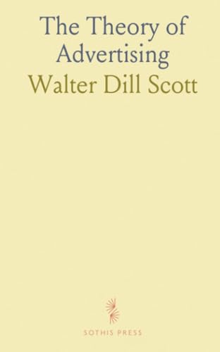 The Theory of Advertising: A Simple Exposition of the Principles of Psychology in Their Relation to Successful Advertising von Sothis Press