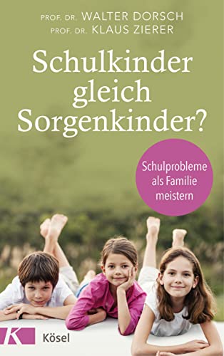 Schulkinder gleich Sorgenkinder?: Schulprobleme als Familie meistern von Ksel-Verlag