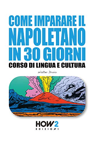 COME IMPARARE IL NAPOLETANO IN 30 GIORNI: Corso di Lingua e Cultura (HOW2 Edizioni, Band 142) von HOW2 Edizioni