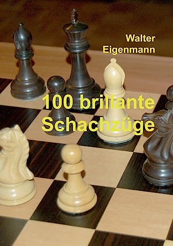 100 brillante Schachzüge: Geniale Kombinationen - Verblüffende Strategien