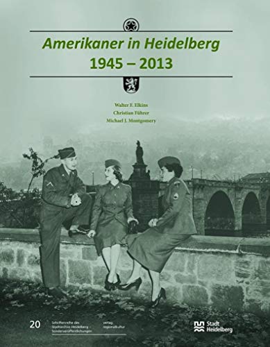 Amerikaner in Heidelberg 1945-2013: Im Auftrag der Stadt Heidelberg (Sonderveröffentlichungen des Stadtarchivs Heidelberg)