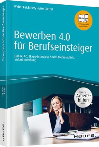 Bewerben 4.0 für Berufseinsteiger - inkl. Arbeitshilfen online: Online-AC, Skype-Interview, Social-Media-Auftritt, Videobewerbung (Haufe Fachbuch) von Haufe Lexware GmbH