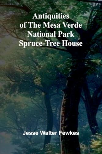 Antiquities of the Mesa Verde National Park: Spruce-tree House von Alpha Edition