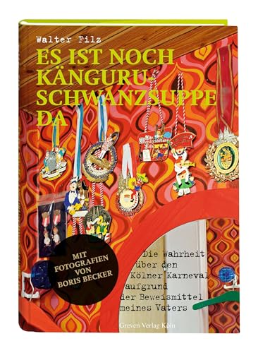 Es ist noch Känguruschwanzsuppe da: Die Wahrheit über den Kölner Karneval aufgrund der Beweismittel meines Vaters von Greven Verlag