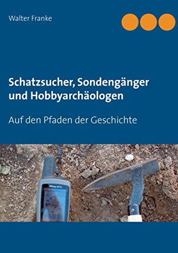 Schatzsucher, Sondengänger und Hobbyarchäologen: Auf den Pfaden der Geschichte von Books on Demand
