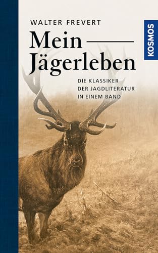 Mein Jägerleben: Gesammelte Erzählungen des großen Waidmanns von Kosmos