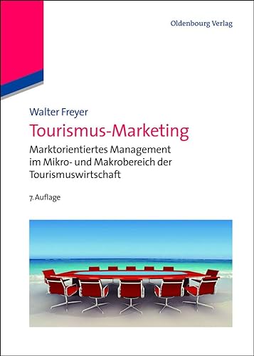Tourismus-Marketing: Marktorientiertes Management im Mikro- und Makrobereich der Tourismuswirtschaft (Lehr- und Handbücher zu Tourismus, Verkehr und Freizeit) von de Gruyter Oldenbourg