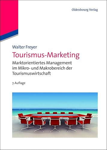 Tourismus-Marketing: Marktorientiertes Management im Mikro- und Makrobereich der Tourismuswirtschaft (Lehr- und Handbücher zu Tourismus, Verkehr und Freizeit) von De Gruyter Oldenbourg