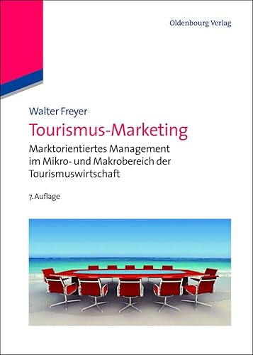 Tourismus-Marketing: Marktorientiertes Management im Mikro- und Makrobereich der Tourismuswirtschaft (Lehr- und Handbücher zu Tourismus, Verkehr und Freizeit) von de Gruyter Oldenbourg