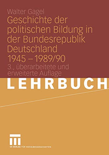 Geschichte der politischen Bildung in der Bundesrepublik Deutschland 1945 - 1989/90.: Lehrbuch von VS Verlag für Sozialwissenschaften