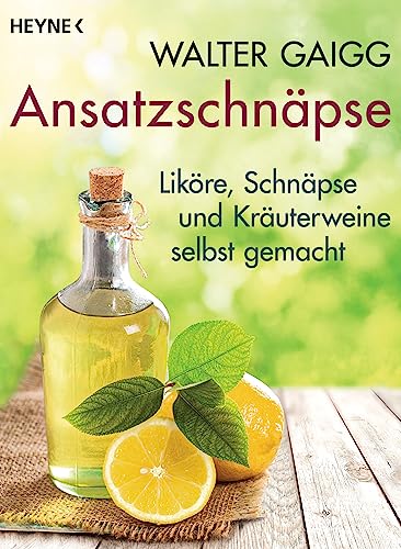Ansatzschnäpse: Liköre und Kräuterweine von HEYNE