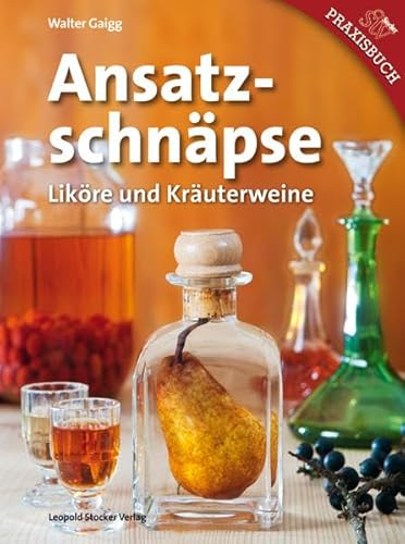Ansatzschnäpse: Liköre und Kräuterweine Ansatzschnäpse: Liköre und Kräuterweine