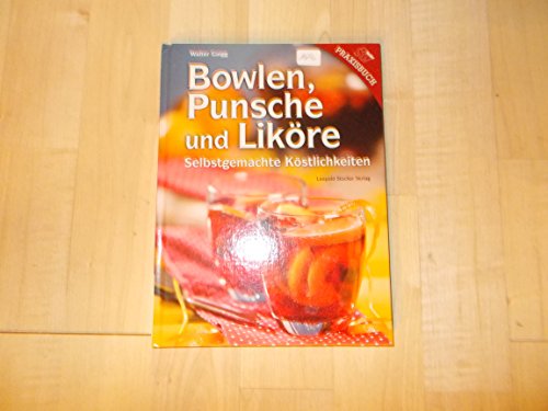Bowlen, Punsche und Liköre: Selbstgemachte Köstlichkeiten von Stocker Leopold Verlag