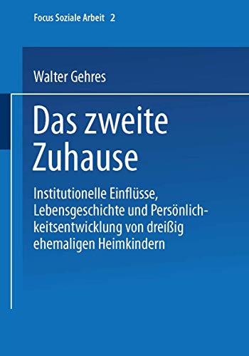 Das Zweite Zuhause: "Institutionelle Einflüsse, Lebensgeschichte Und Persönlichkeitsentwicklung Von Dreißig Ehemaligen Heimkindern" (Focus Soziale Arbeit, 2, Band 2) von VS Verlag für Sozialwissenschaften