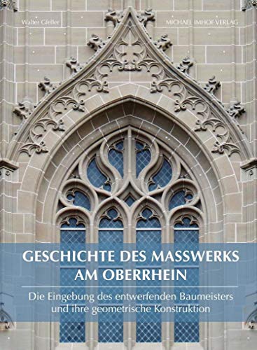 Geschichte des Maßwerks am Oberrhein: Die Eingebung des entwerfenden Baumeisters und ihre geometrische Konstruktion (Studien zur internationalen Architektur- und Kunstgeschichte) von Imhof, Petersberg