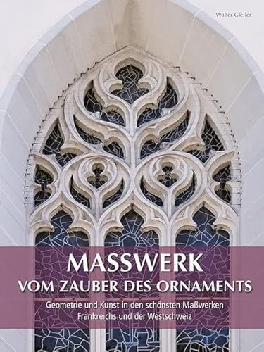 Maßwerk vom Zauber des Ornaments – Geometrie und Kunst in den schönsten Maßwerken Frankreichs und der Westschweiz (Studien zur internationalen Architektur- und Kunstgeschichte) von Michael Imhof Verlag