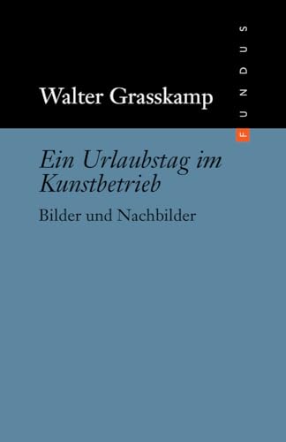 Ein Urlaubstag im Kunstbetrieb. Bilder und Nachbilder. FUNDUS Bd. 188