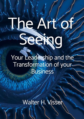 The Art of Seeing: Your Leadership and the Transformation of your Business The Art of Seeing: Your Leadership and the Transformation of your Business von Brave New Books