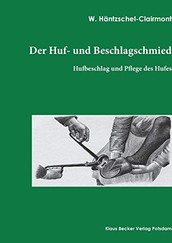 Der Huf- und Beschlagschmied: Die Praxis der Hufbeschlagschmiede: Hufbeschlag und Pflege des Hufs (Historisches Handwerk) von Klaus-D. Becker
