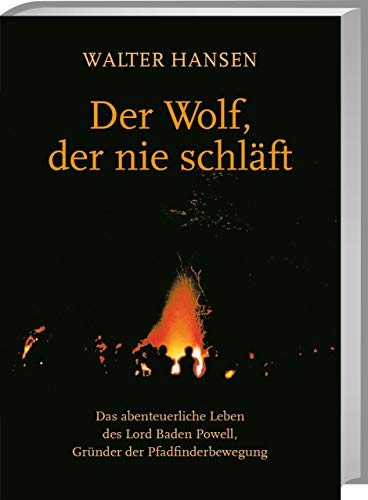 Der Wolf, der nie schläft: Das abenteuerliche Leben des Lord Baden Powell, Gründer der Pfadfinderbewegung