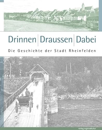Drinnen, Draussen: Dabei: Die Geschichte der Stadt Rheinfelden von Verlag Regionalkultur