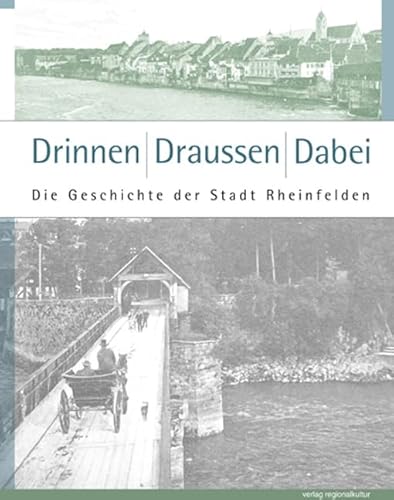 Drinnen, Draussen: Dabei: Die Geschichte der Stadt Rheinfelden von Verlag Regionalkultur