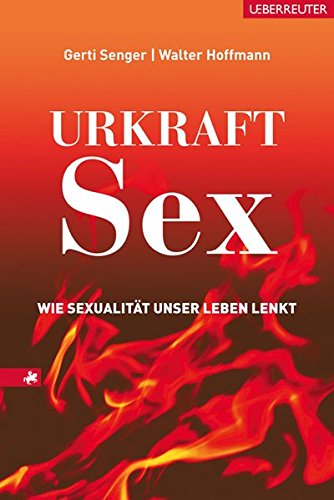 Urkraft Sex: Wie Sexualität unser Leben lenkt von Ueberreuter