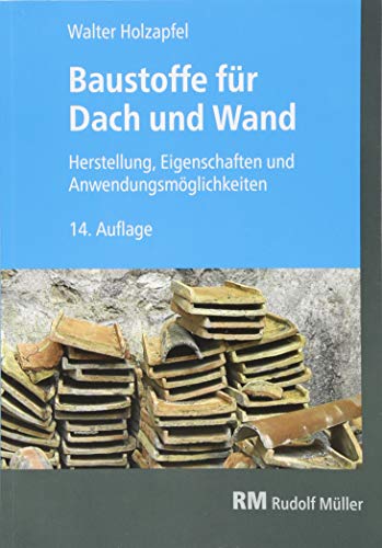 Baustoffe für Dach und Wand: Herstellung, Eigenhschaften und Anwendungsmöglichkeiten: Herstellung, Eigenschaften und Anwendungsmöglichkeiten von MÜLLER, RUDOLF