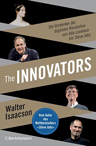 The Innovators: Die Vordenker der digitalen Revolution von Ada Lovelace bis Steve Jobs - Vom Autor des Weltbestsellers »Steve Jobs«