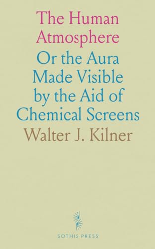 The Human Atmosphere: Or the Aura Made Visible by the Aid of Chemical Screens von Sothis Press