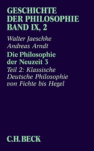 Geschichte der Philosophie Bd. 9/2: Die Philosophie der Neuzeit 3: Zweiter Teil: Klassische Deutsche Philosophie von Fichte bis Hegel